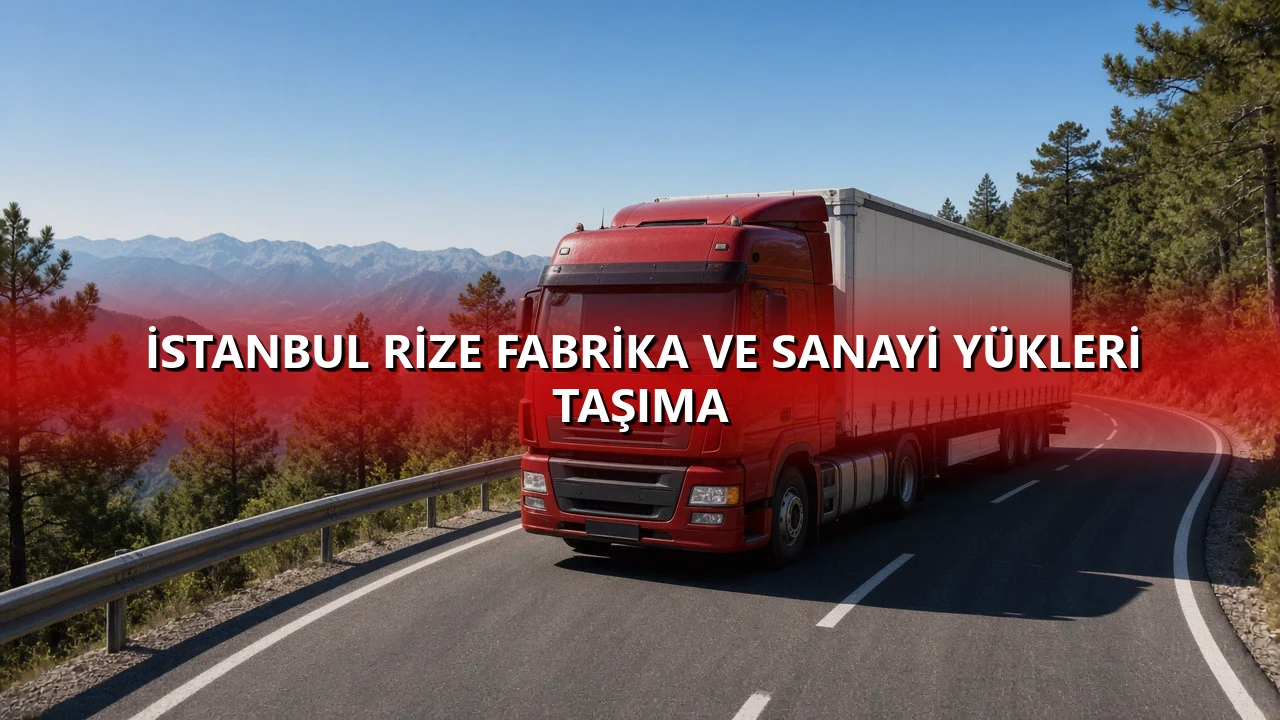 İstanbul Rize Fabrika ve Sanayi Yükleri Taşıma